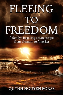 Fleeing to Freedom: A Family's Inspiring Ocean Escape from Vietnam to America By Quynh Nguyen Forss Cover Image