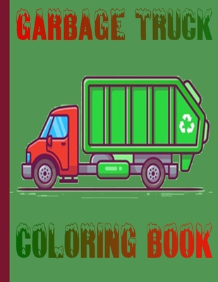 Garbage Truck Coloring Book: toddler coloring book, Book of Trucks, Truck Coloring Book Kids Coloring Book with Monster Trucks Garbage Trucks, Chil Cover Image