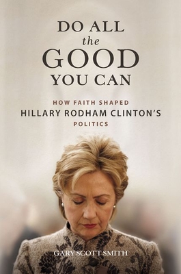 Do All the Good You Can: How Faith Shaped Hillary Rodham Clinton’s Politics Cover Image