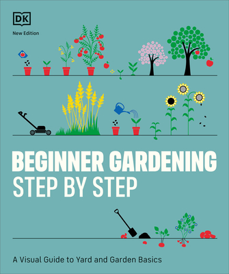 Beginner Gardening Step by Step: A Visual Guide to Yard and Garden Basics By DK Cover Image