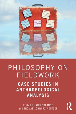 Philosophy on Fieldwork: Case Studies in Anthropological Analysis By Nils Bubandt (Editor), Thomas Schwarz Wentzer (Editor) Cover Image