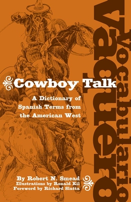 Vocabulario Vaquero/Cowboy Talk: A Dictionary of Spanish Terms from the American West By Robert N. Smead, Ronald Kil (Illustrator), Richard W. Slatta (Foreword by) Cover Image