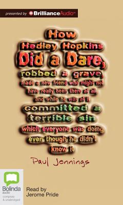 How Hedley Hopkins Did a Dare, Robbed a Grave, Made a New Friends Who Might Not Have Really Been There at All, and While He Was at It, Committed a Ter By Paul Jennings, Jerome Pride (Read by) Cover Image