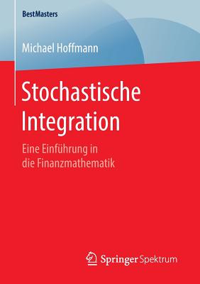 Stochastische Integration: Eine Einführung in Die Finanzmathematik (Bestmasters) By Michael Hoffmann Cover Image
