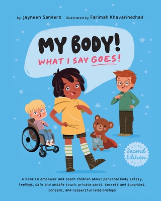My Body! What I Say Goes! 2nd Edition: Teach children about body safety, safe and unsafe touch, private parts, consent, respect, secrets and surprises By Jayneen Sanders, Farimah Khavarinezhad (Illustrator) Cover Image