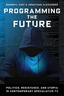 Programming the Future: Politics, Resistance, and Utopia in Contemporary Speculative TV Cover Image