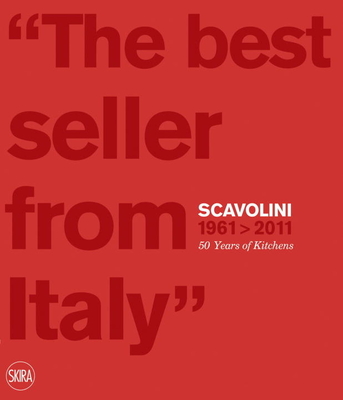 The Best Seller from Italy: Scavolini 1961-2011: Scavolini 50 Years By Massimo Martignoni (Editor), Valentina Dalla Costa, Philippe Daverio (Introduction by), Gabriele Basilico Cover Image