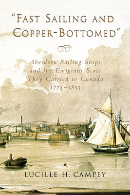Fast Sailing and Copper-Bottomed: Aberdeen Sailing Ships and the Emigrant Scots They Carried to Canada, 1774-1855 Cover Image