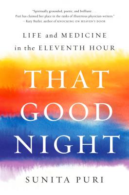 That Good Night: Life and Medicine in the Eleventh Hour By Sunita Puri Cover Image