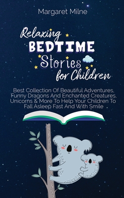 Relaxing Bedtime Stories for Children: Best Collection Of Beautiful Adventures, Funny Dragons And Enchanted Creatures, Unicorns & More To Help Your Ch Cover Image