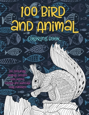 100 Bird and Animal - Coloring Book - 100 Zentangle Animals Designs with Henna, Paisley and Mandala Style Patterns Cover Image