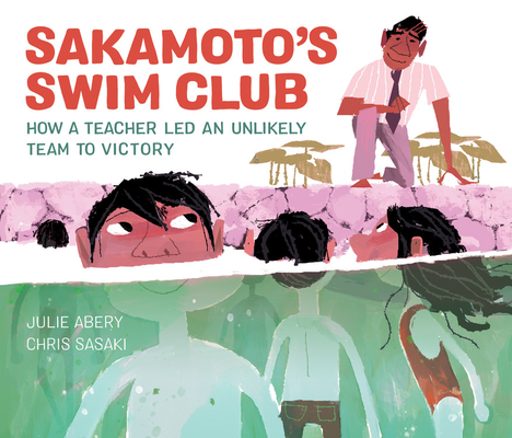 Sakamoto's Swim Club: How a Teacher Led an Unlikely Team to Victory By Julie Abery, Chris Sasaki (Illustrator) Cover Image
