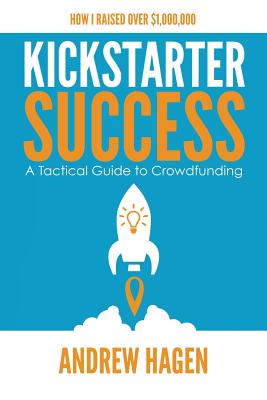 Kickstarter Success: A Tactical Guide to Crowdfunding