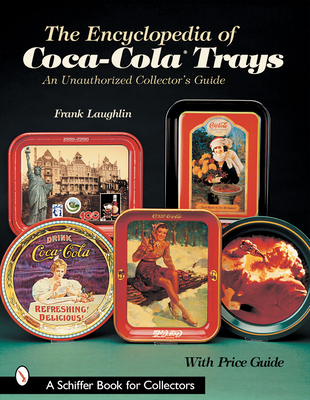 The Encyclopedia of Coca-Cola(r)Trays: An Unauthorized Collector's Guide (Schiffer Book for Collectors) By Frank Laughlin Cover Image
