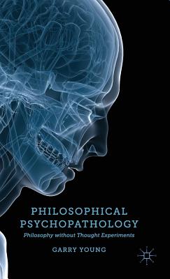 Philosophical Psychopathology: Philosophy Without Thought Experiments