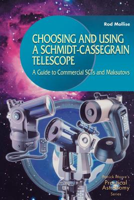 Choosing and Using a Schmidt-Cassegrain Telescope: A Guide to Commercial Scts and Maksutovs (Patrick Moore Practical Astronomy) Cover Image