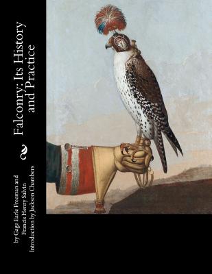 Falconry: Its History and Practice By Francis Henry Salvin, Jackson Chambers (Introduction by), Gage Earle Freeman Cover Image