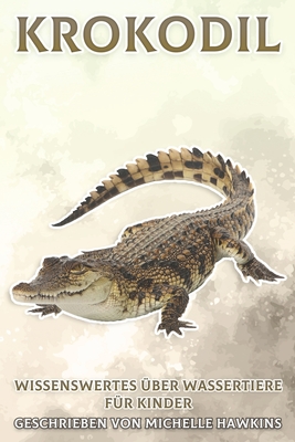 Krokodil: Wissenswertes über Wassertiere für Kinder #4 By Michelle Hawkins Cover Image