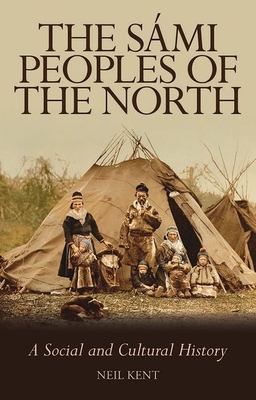 The Sámi Peoples of the North: A Social and Cultural History By Neil Kent Cover Image