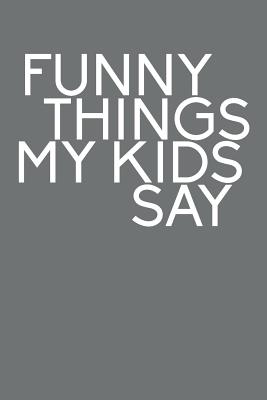 Funny Things My Kids Say: Best gift idea for mom or dad to remember all the  quotes of your kids. 6x9 inches, 100 pages. (Paperback) | Left Bank Books