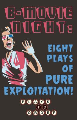 B-Movie Night: Eight Plays of Pure Exploitation By Amy Seeley, Megan Gogerty, Adam Hahn Cover Image