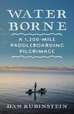 Water Borne: A 1,200-Mile Paddleboarding Pilgrimage By Dan Rubinstein Cover Image