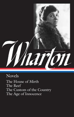 Edith Wharton: Novels (LOA #30): The House of Mirth / The Reef / The Custom of the Country / The Age of Innocence (Library of America Edith Wharton Edition #1)