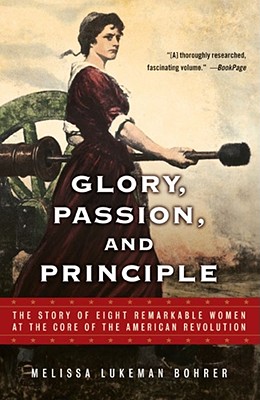 Glory, Passion, and Principle: The Story of Eight Remarkable Women at the Core of the American Revolution By Melissa Lukeman Bohrer Cover Image