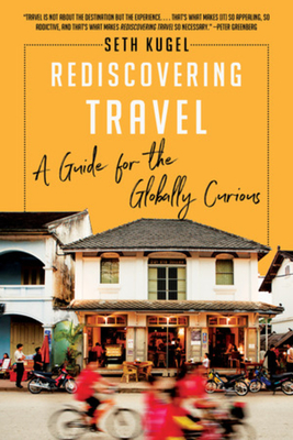Rediscovering Travel: A Guide for the Globally Curious By Seth Kugel Cover Image