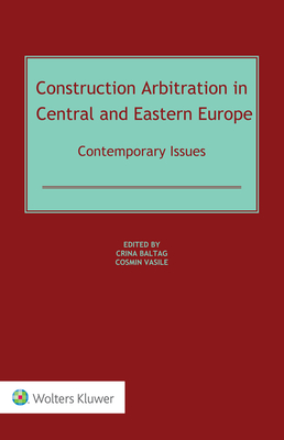 Construction Arbitration in Central and Eastern Europe: Contemporary Issues By Crina Baltag (Editor), Cosmin Vasile (Editor) Cover Image
