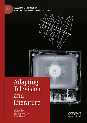 Adapting Television and Literature (Palgrave Studies in Adaptation and Visual Culture)