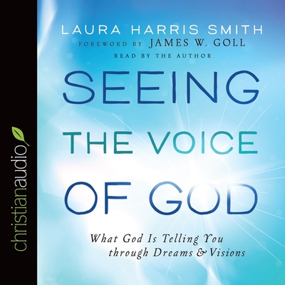 Seeing the Voice of God Lib/E: What God Is Telling You Through Dreams and Visions By Laura Harris Smith, Laura Harris Smith (Read by) Cover Image