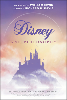 Disney and Philosophy: Truth, Trust, and a Little Bit of Pixie Dust (Blackwell Philosophy and Pop Culture) By William Irwin (Editor), Richard Brian Davis (Volume Editor) Cover Image