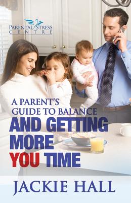A Parent's Guide to Balance and Getting More 'You' Time By Jackie Hall Cover Image