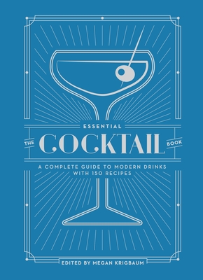 The Essential Cocktail Book: A Complete Guide to Modern Drinks with 150 Recipes Cover Image