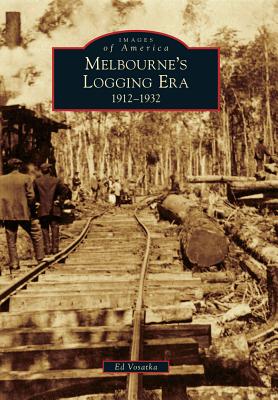 Melbourne's Logging Era: 1912-1932 (Images of America (Arcadia Publishing)) Cover Image