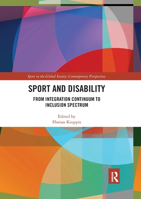 Sport and Disability: From Integration Continuum to Inclusion Spectrum (Sport in the Global Society - Contemporary Perspectives) By Florian Kiuppis (Editor) Cover Image