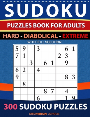 Sudoku Puzzles book for adults 300 puzzles with full Solution - Hard, Diabolical, Extreme: 3 levels - HARD, DIABOLICAL, EXTREME Sudoku puzzles By Dreambrain Uchqun Cover Image