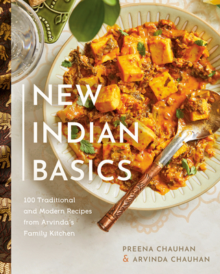 New Indian Basics: 100 Traditional and Modern Recipes from Arvinda's Family Kitchen By Preena Chauhan, Arvinda Chauhan Cover Image