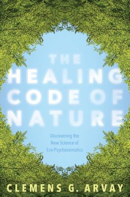 The Healing Code of Nature: Discovering the New Science of Eco-Psychosomatics Cover Image