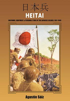 Heitai: Uniforms, Equipment and Personal Items of the Japanese Soldier, 1931-1945 Cover Image
