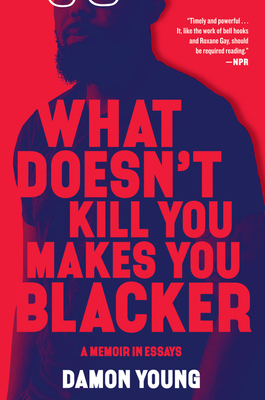 What Doesn't Kill You Makes You Blacker: A Memoir in Essays