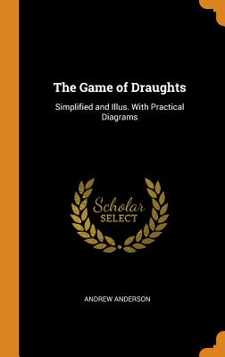 The Game of Draughts: Simplified and Illus. with Practical Diagrams Cover Image