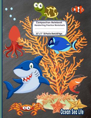 Composition Notebook Handwriting Practice Worksheets 8.5x11 120 Sheets/60 Ocean Sea Life: Fun Ocean Sea Life Marine Primary Composition Notebook: Free Cover Image
