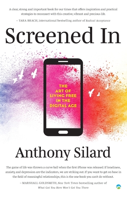 Screened In: The Art of Living Free in the Digital Age By Anthony Silard Cover Image