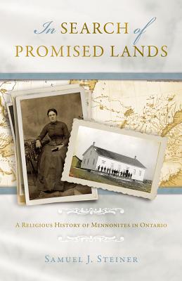 In Search of Promised Lands: A Religious History of Mennonites in Ontario By Samuel J. Steiner Cover Image