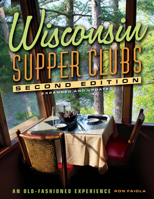 Wisconsin Supper Clubs: An Old-Fashioned Experience By Ron Faiola Cover Image