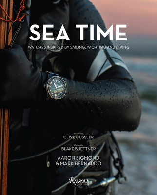Sea Time: Watches Inspired by Sailing, Yachting and Diving By Aaron Sigmond, Mark Bernardo, Clive Cussler (Foreword by), Blake Buettner (Afterword by) Cover Image