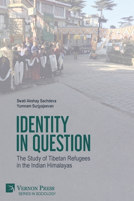 Identity in Question: The Study of Tibetan Refugees in the Indian Himalayas (Sociology) By Swati Akshay Sachdeva, Yumnam Surjyajeevan Cover Image