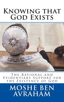 Knowing that God Exists: The Rational and Evidentiary Support for the Existence of God By Moshe Ben Avraham Cover Image